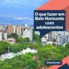 O que fazer em Belo Horizonte com adolescentes O que fazer em Belo Horizonte com adolescentes