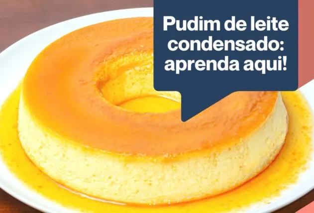 Pudim de leite condensado: aprenda aqui!